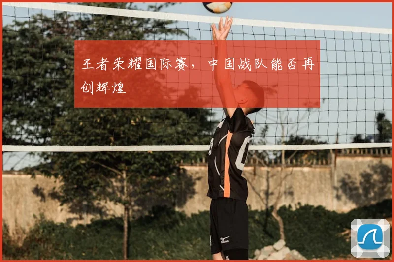 王者荣耀国际赛，中国战队能否再创辉煌