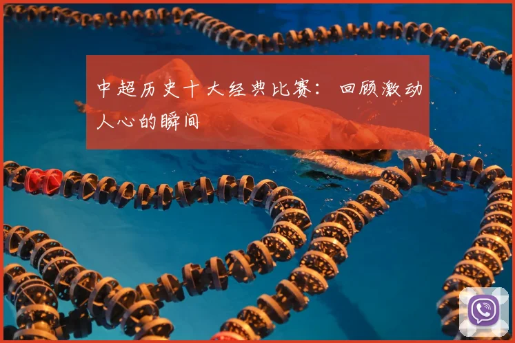 中超历史十大经典比赛：回顾激动人心的瞬间