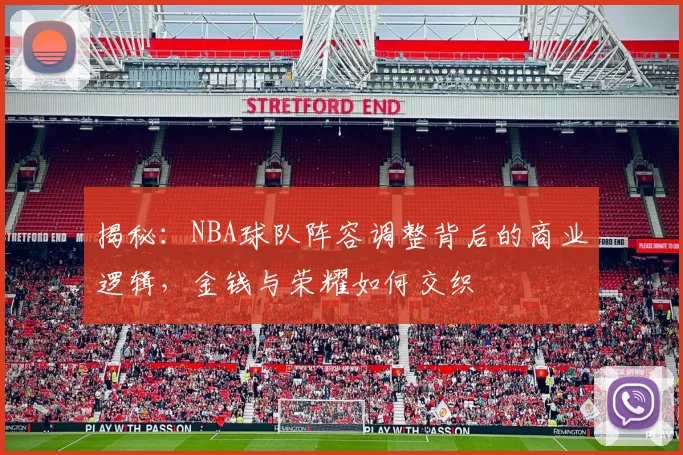 揭秘：NBA球队阵容调整背后的商业逻辑，金钱与荣耀如何交织