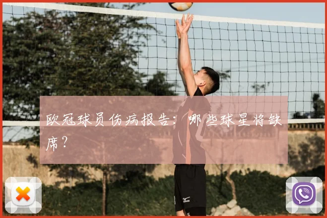 欧冠球员伤病报告：哪些球星将缺席？
